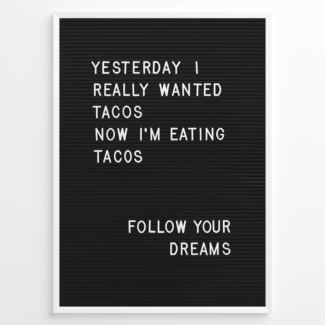 Black letterboard with a funny taco quote that says “Yesterday I really wanted tacos. Now I’m eating tacos. Follow your dreams.”